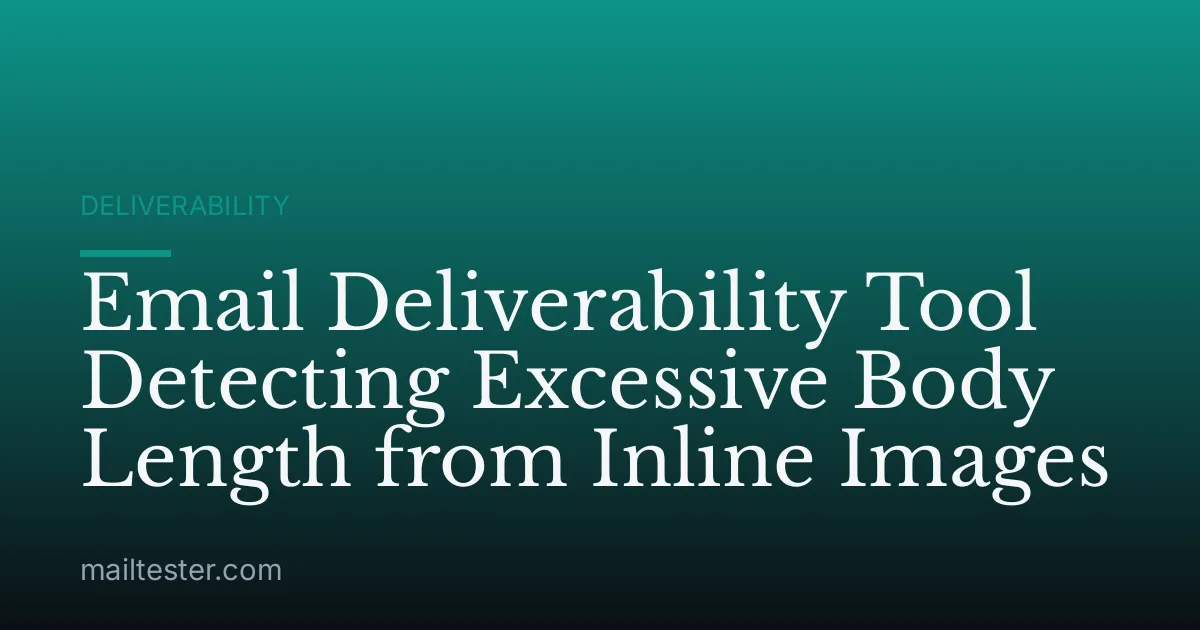 Email Deliverability Tool Detecting Excessive Body Length from Inline Images
