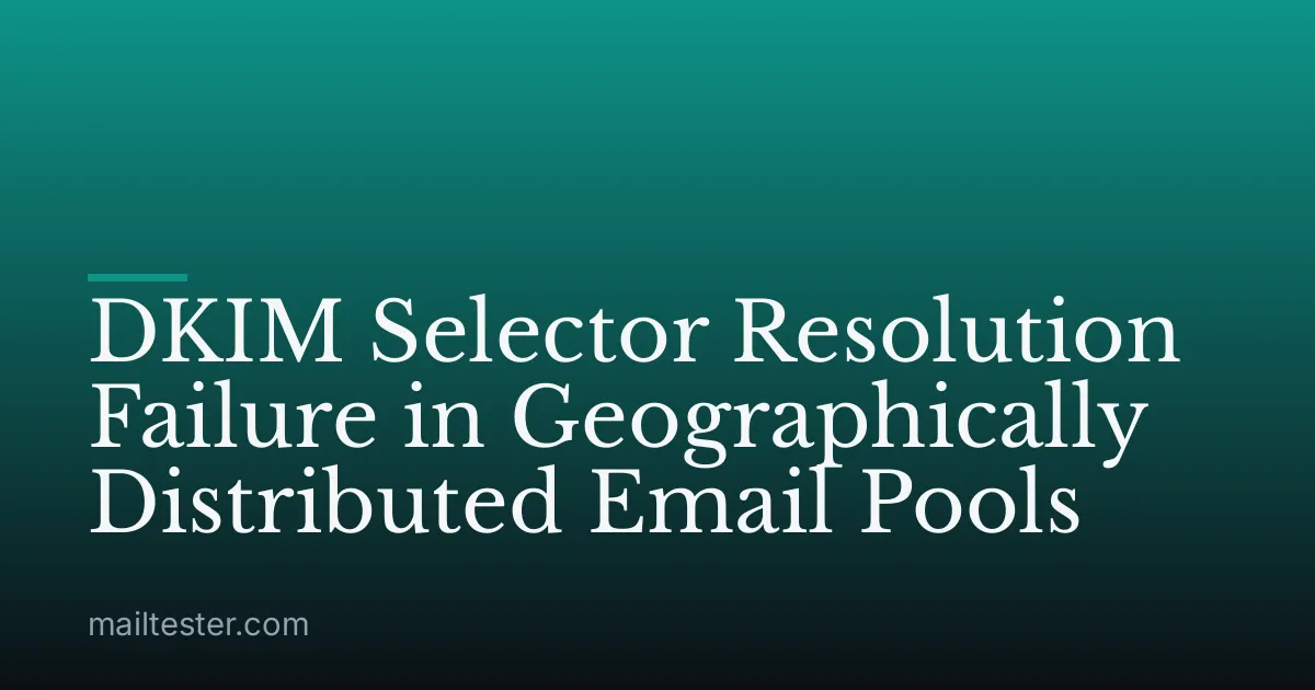DKIM Selector Resolution Failure in Geographically Distributed Email Pools