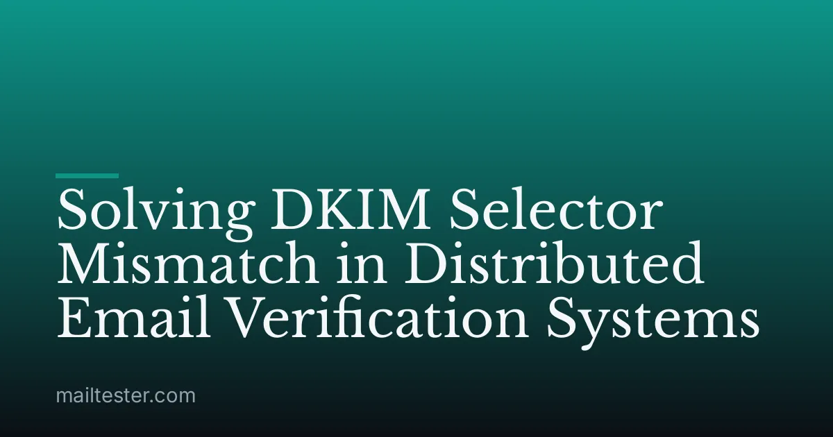 Solving DKIM Selector Mismatch in Distributed Email Verification Systems