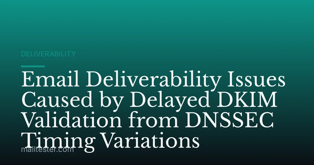 Email Deliverability Issues Caused by Delayed DKIM Validation from DNSSEC Timing Variations