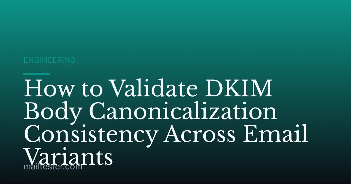 How to Validate DKIM Body Canonicalization Consistency Across Email Variants