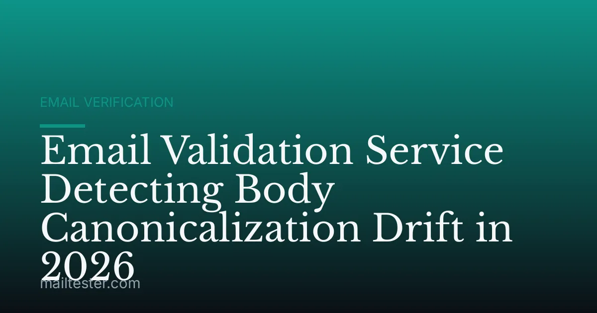 Email Validation Service Detecting Body Canonicalization Drift in 2026
