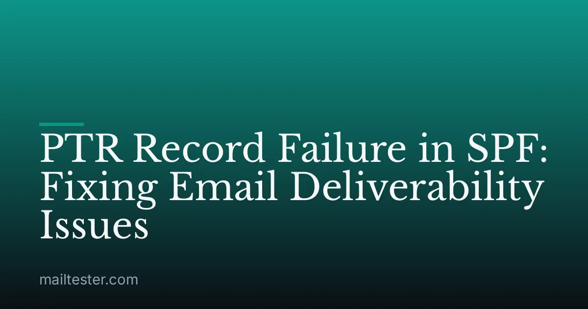 PTR Record Failure in SPF: Fixing Email Deliverability Issues