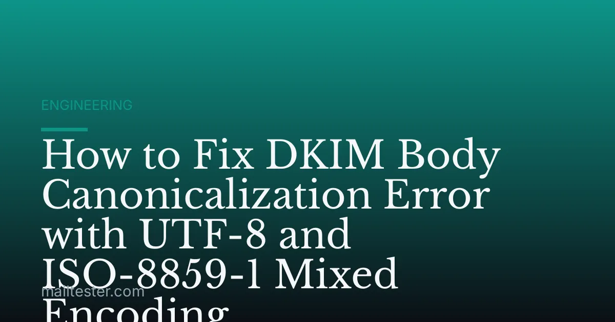 How to Fix DKIM Body Canonicalization Error with UTF-8 and ISO-8859-1 Mixed Encoding