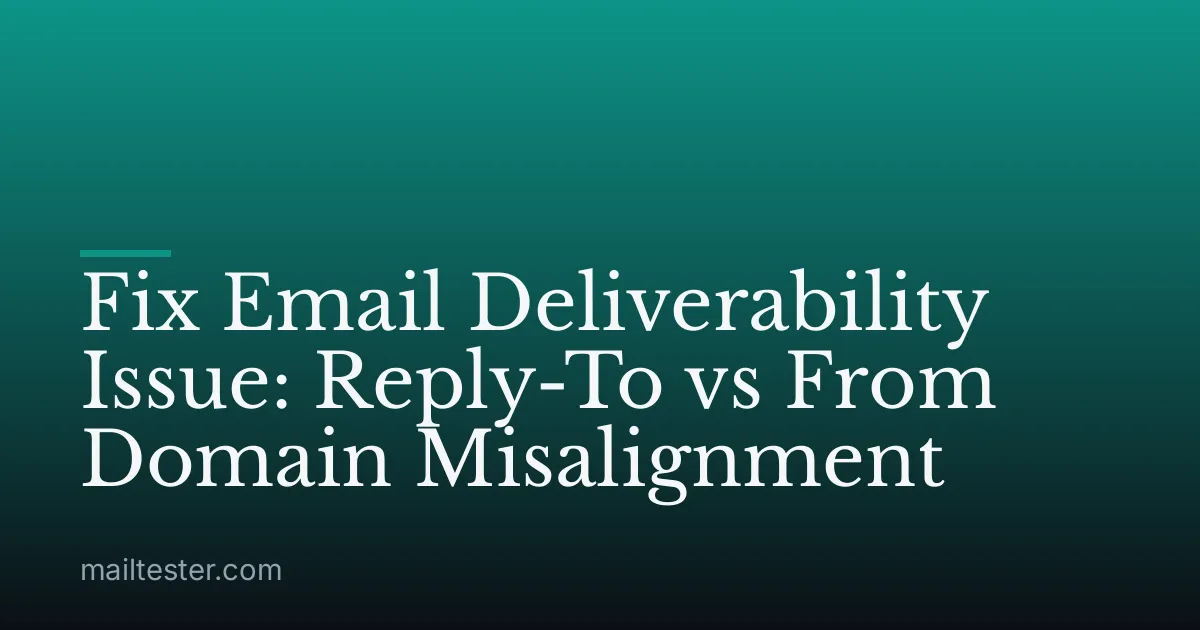 Fix Email Deliverability Issue: Reply-To vs From Domain Misalignment