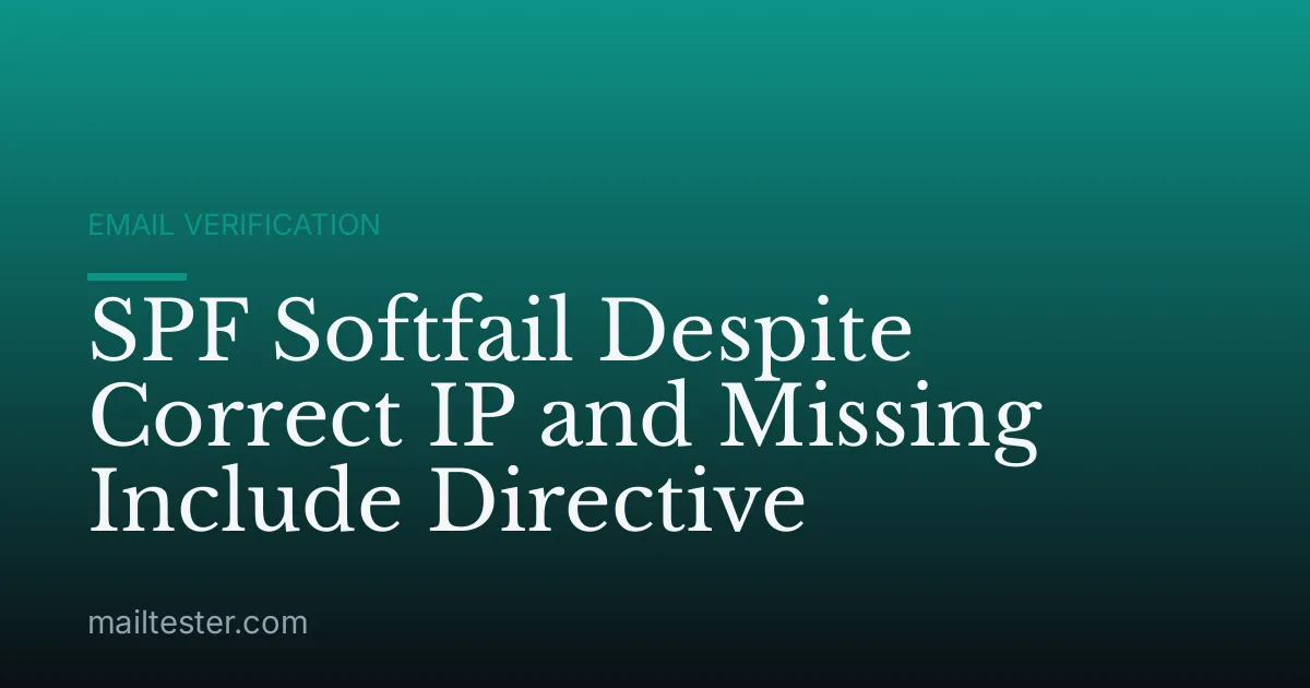 SPF Softfail Despite Correct IP and Missing Include Directive
