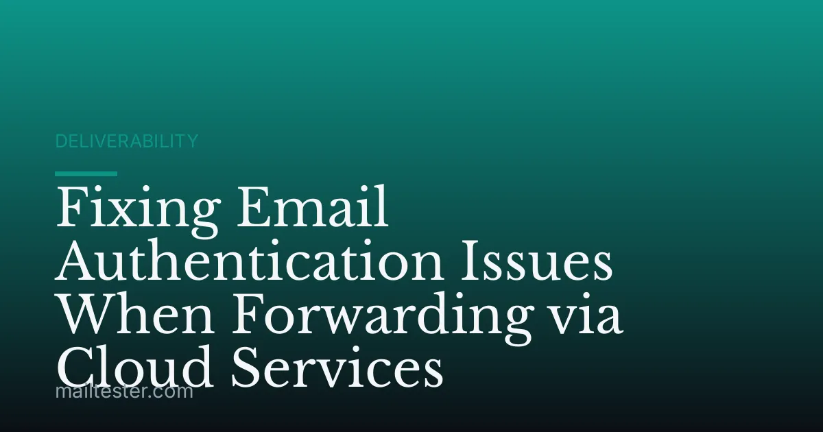 Fixing Email Authentication Issues When Forwarding via Cloud Services
