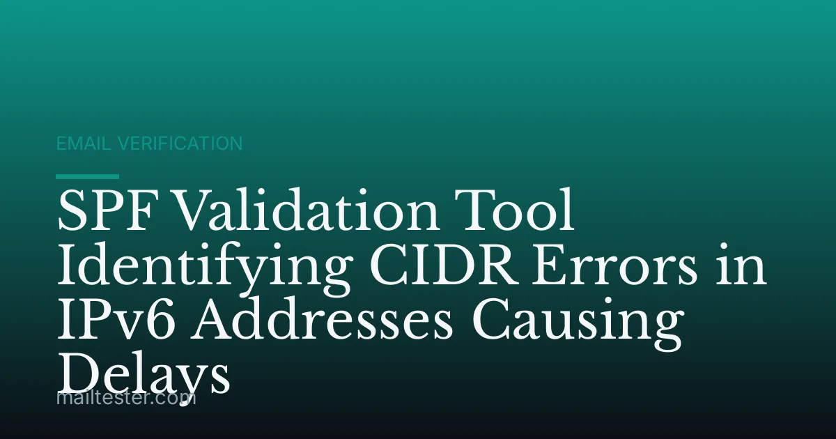 SPF Validation Tool Identifying CIDR Errors in IPv6 Addresses Causing Delays