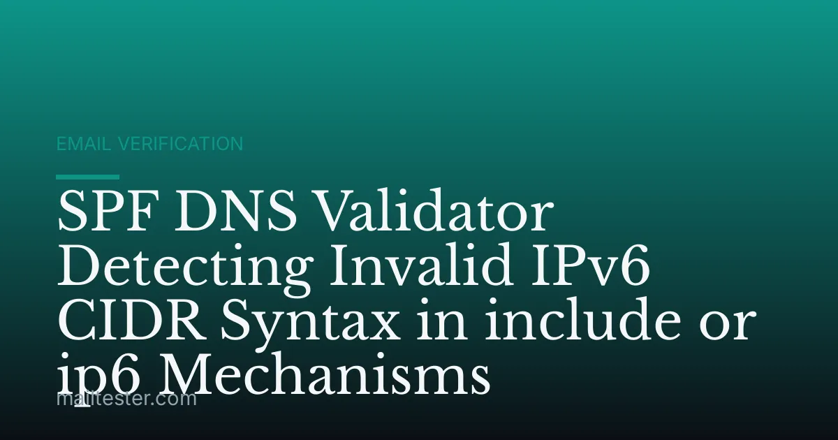 SPF DNS Validator Detecting Invalid IPv6 CIDR Syntax in include or ip6 Mechanisms