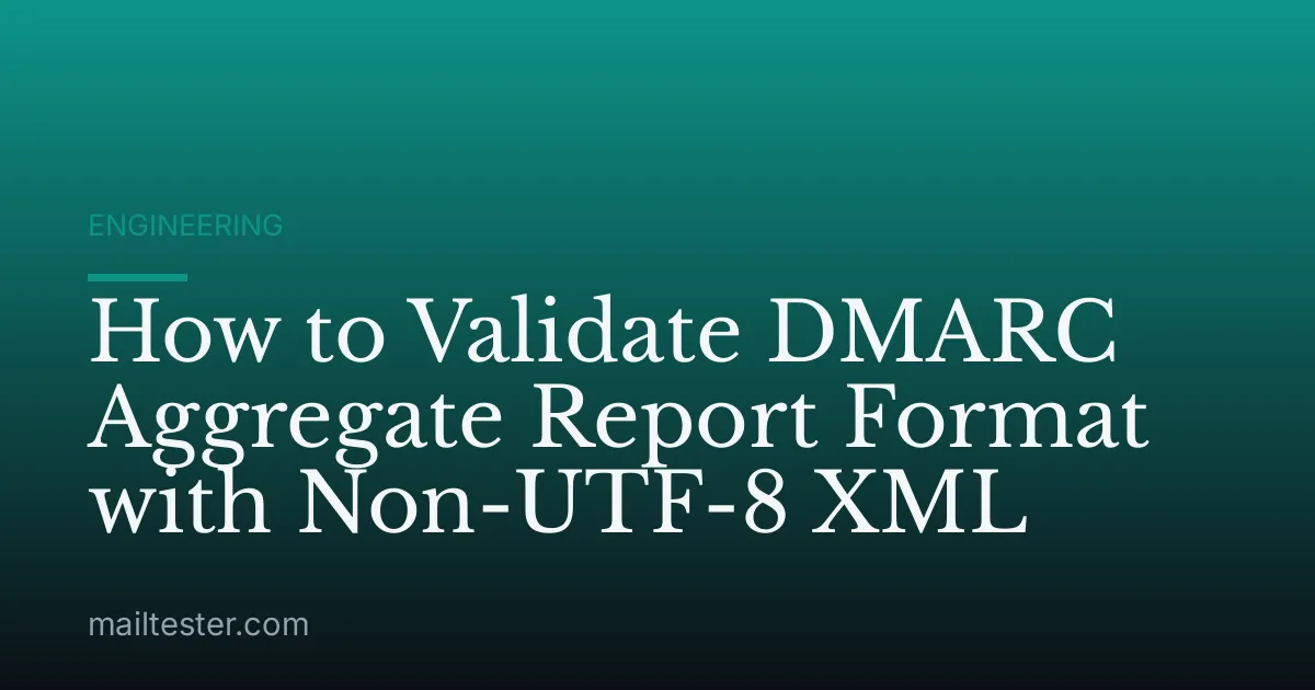 How to Validate DMARC Aggregate Report Format with Non-UTF-8 XML