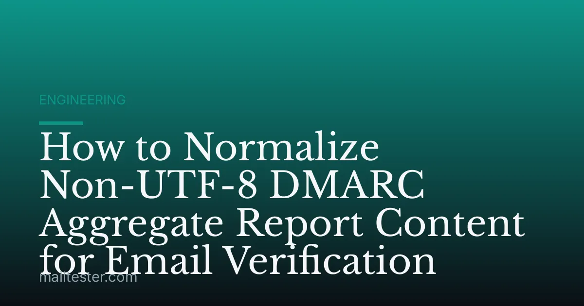 How to Normalize Non-UTF-8 DMARC Aggregate Report Content for Email Verification