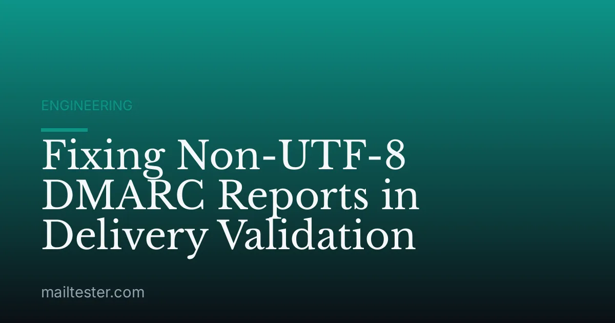 Fixing Non-UTF-8 DMARC Reports in Delivery Validation