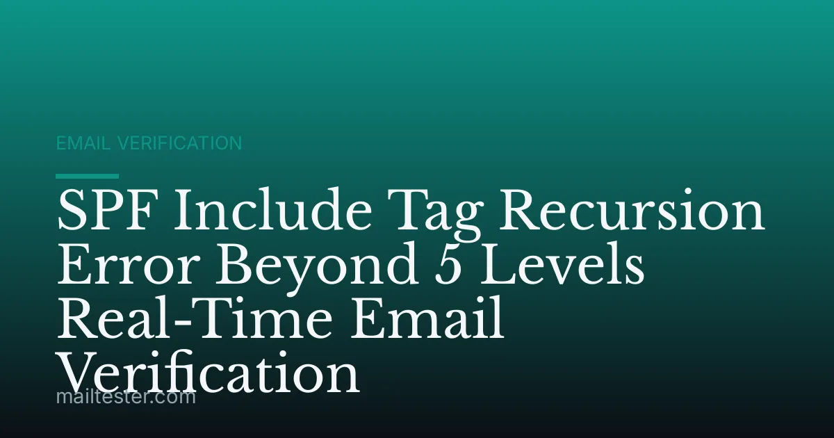 SPF Include Tag Recursion Error Beyond 5 Levels Real-Time Email Verification