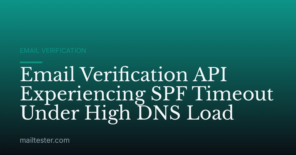 Email Verification API Experiencing SPF Timeout Under High DNS Load