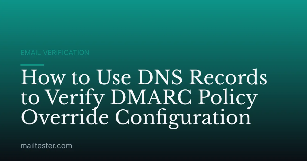 How to Use DNS Records to Verify DMARC Policy Override Configuration
