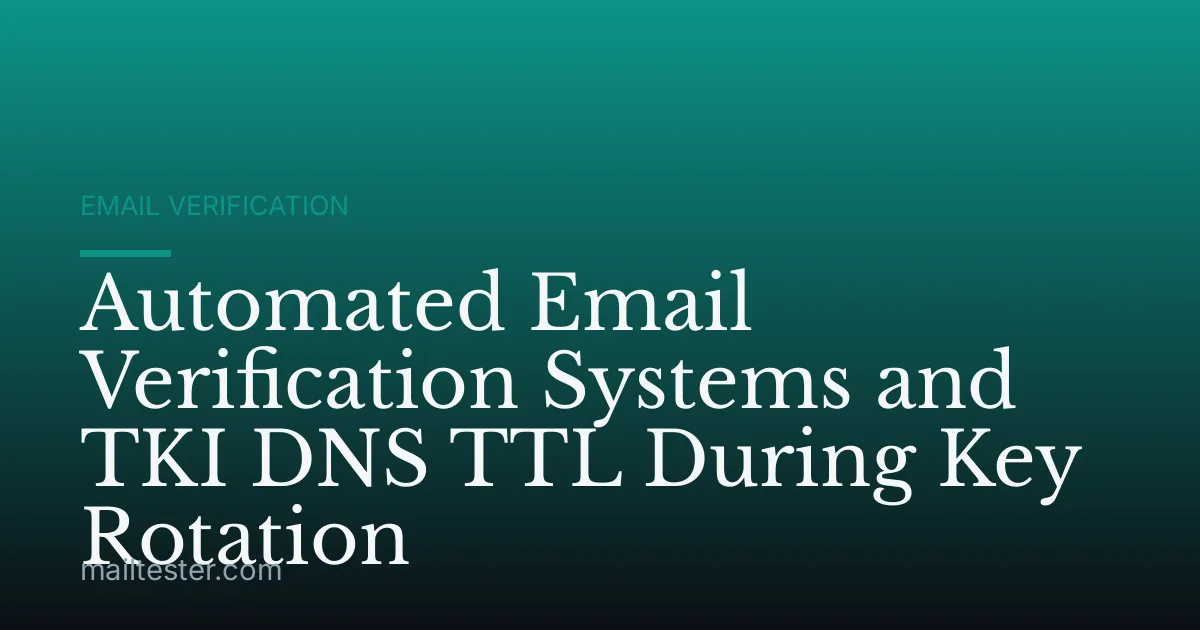 Automated Email Verification Systems and TKI DNS TTL During Key Rotation