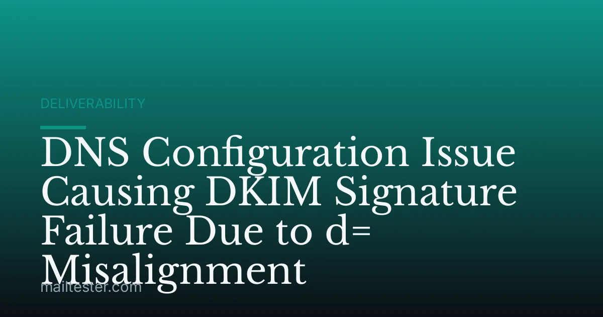 DNS Configuration Issue Causing DKIM Signature Failure Due to d= Misalignment