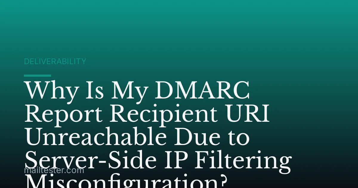 Why Is My DMARC Report Recipient URI Unreachable Due to Server-Side IP Filtering Misconfiguration?