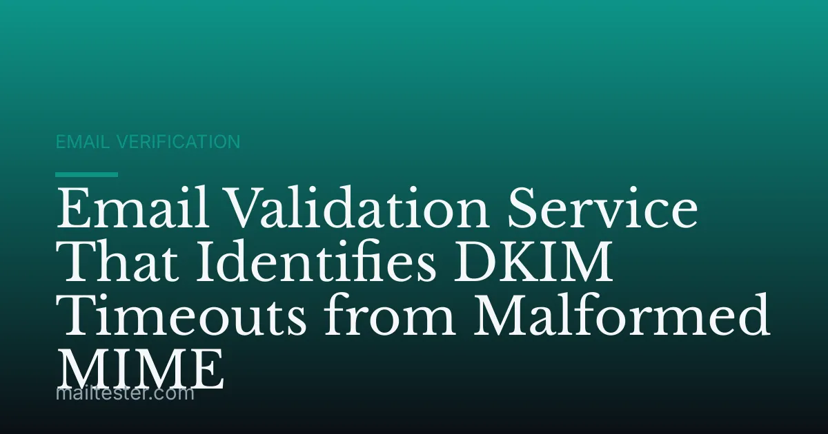 Email Validation Service That Identifies DKIM Timeouts from Malformed MIME