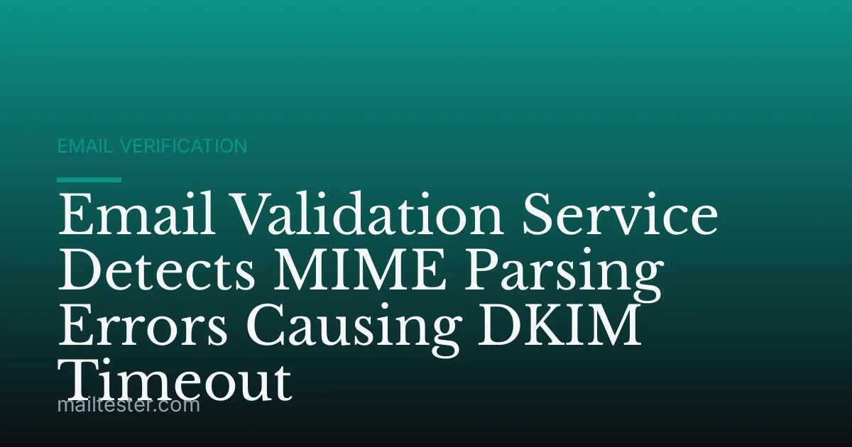 Email Validation Service Detects MIME Parsing Errors Causing DKIM Timeout