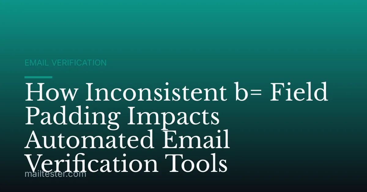 How Inconsistent b= Field Padding Impacts Automated Email Verification Tools