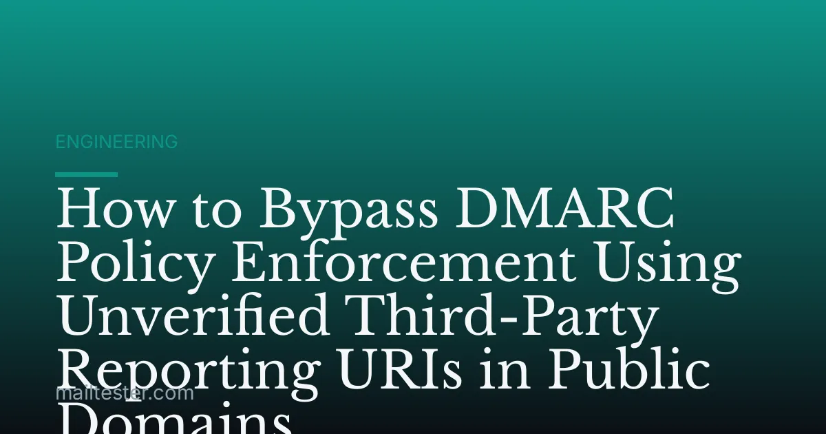 How to Bypass DMARC Policy Enforcement Using Unverified Third-Party Reporting URIs in Public Domains
