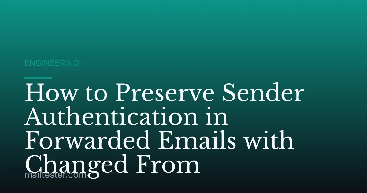 How to Preserve Sender Authentication in Forwarded Emails with Changed From