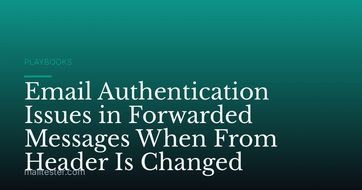 Email Authentication Issues in Forwarded Messages When From Header Is Changed