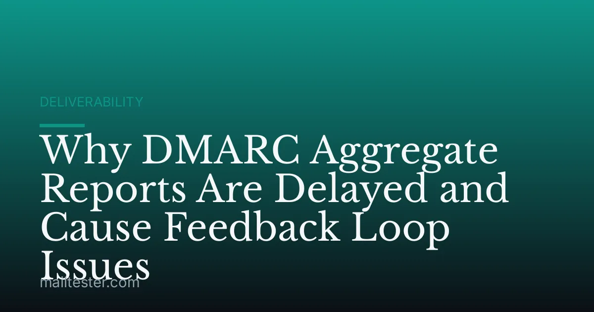 Why DMARC Aggregate Reports Are Delayed and Cause Feedback Loop Issues