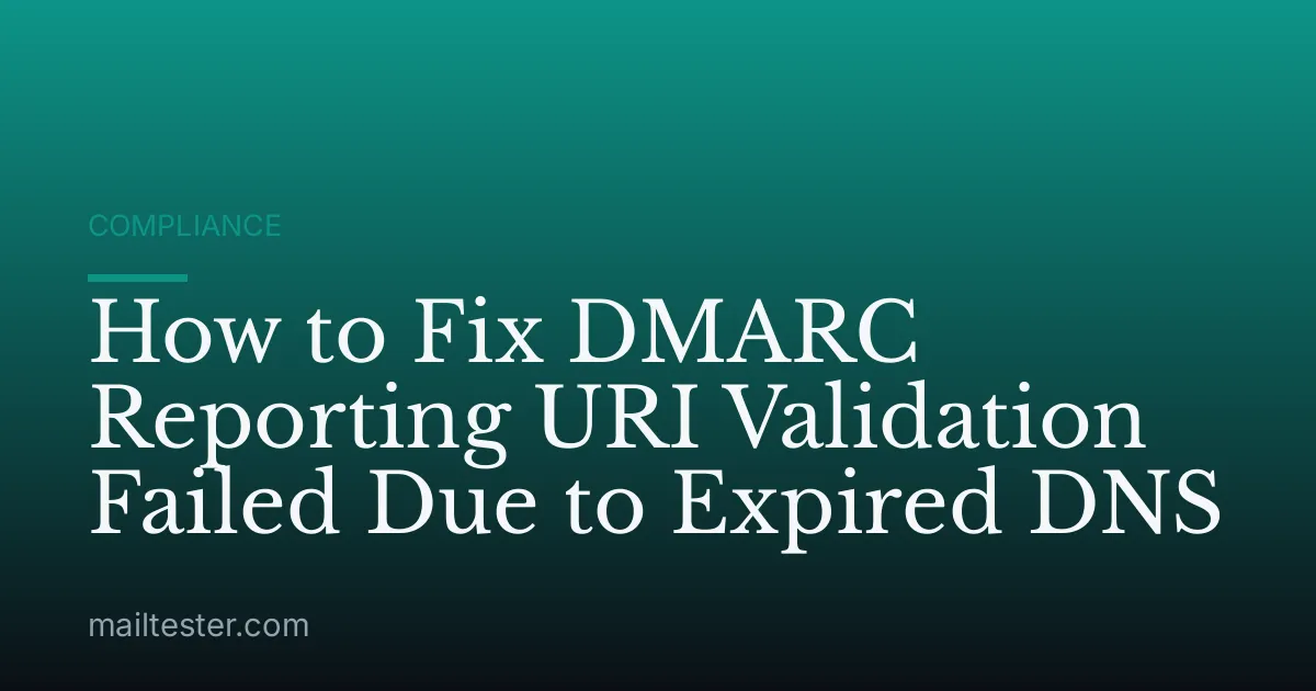 How to Fix DMARC Reporting URI Validation Failed Due to Expired DNS