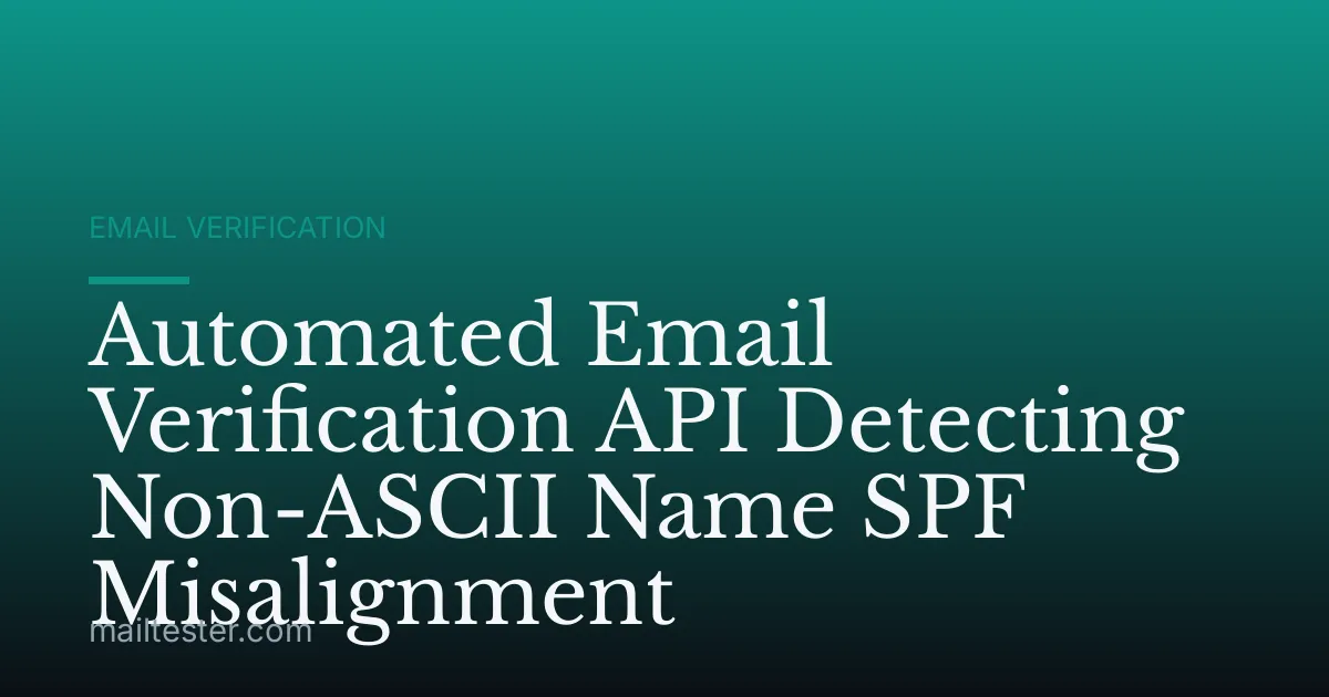 Automated Email Verification API Detecting Non-ASCII Name SPF Misalignment