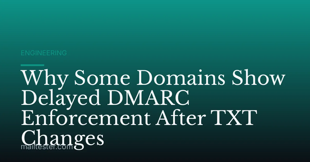 Why Some Domains Show Delayed DMARC Enforcement After TXT Changes