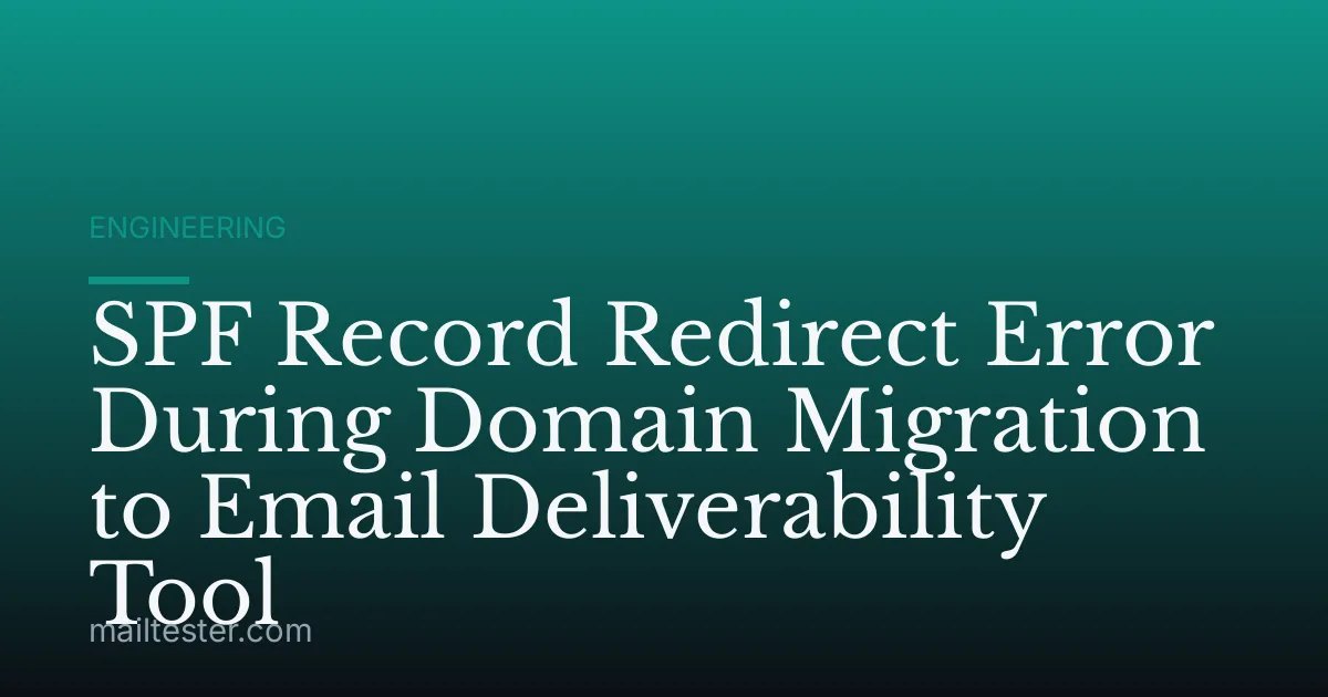 SPF Record Redirect Error During Domain Migration to Email Deliverability Tool