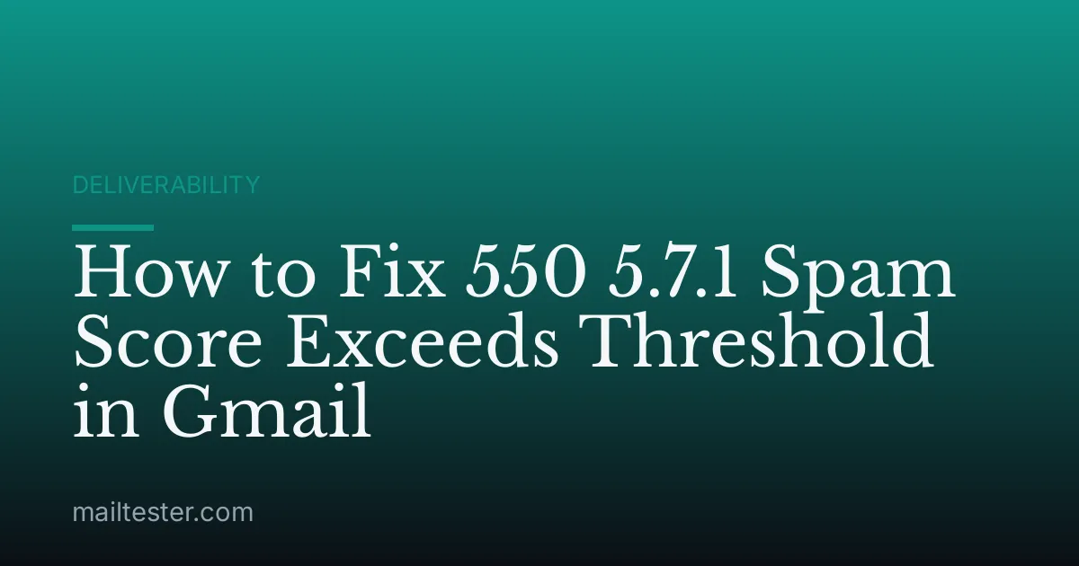How to Fix 550 5.7.1 Spam Score Exceeds Threshold in Gmail