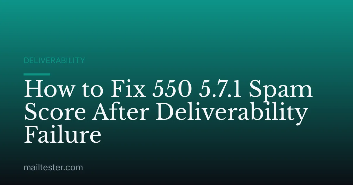How to Fix 550 5.7.1 Spam Score After Deliverability Failure
