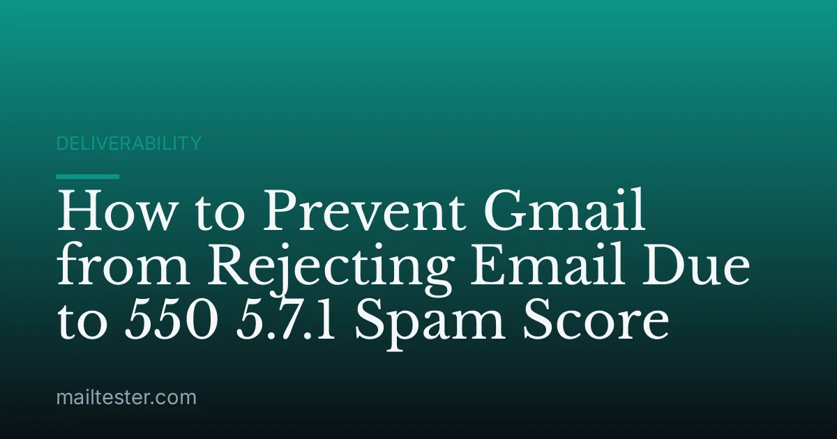 How to Prevent Gmail from Rejecting Email Due to 550 5.7.1 Spam Score