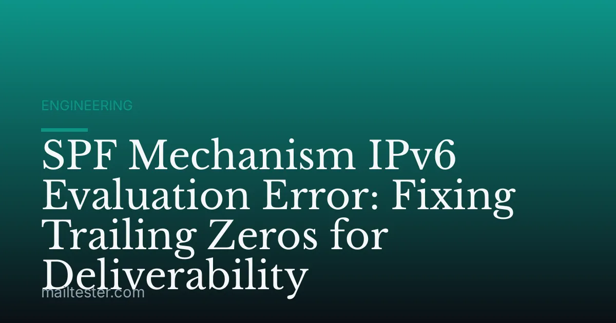 SPF Mechanism IPv6 Evaluation Error: Fixing Trailing Zeros for Deliverability