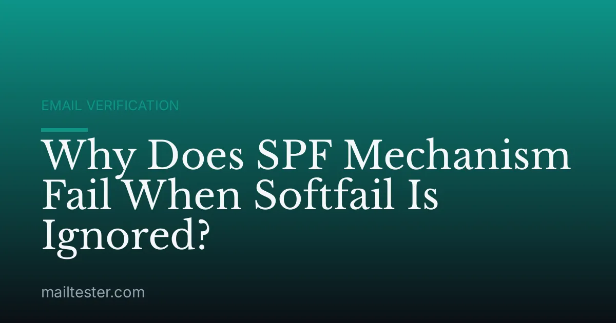 Why Does SPF Mechanism Fail When Softfail Is Ignored?
