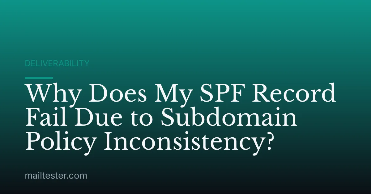Why Does My SPF Record Fail Due to Subdomain Policy Inconsistency?