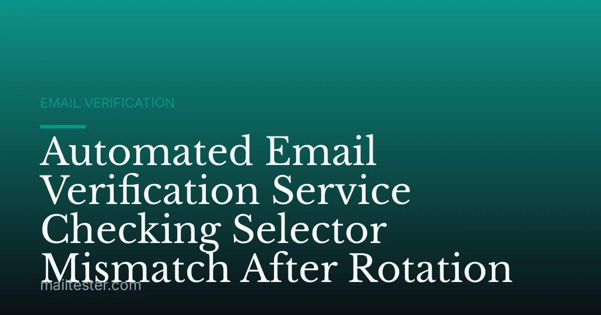 Automated Email Verification Service Checking Selector Mismatch After Rotation