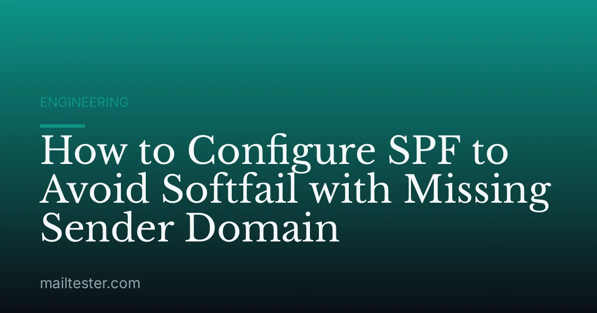 How to Configure SPF to Avoid Softfail with Missing Sender Domain