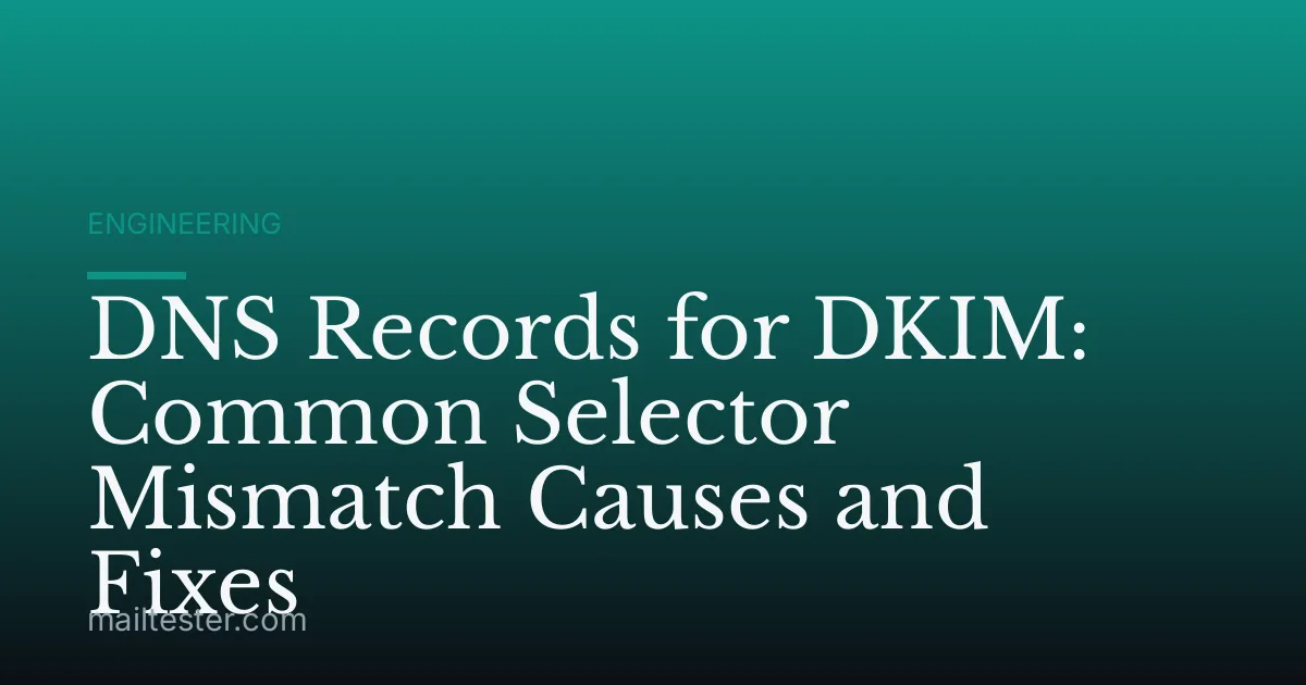 DNS Records for DKIM: Common Selector Mismatch Causes and Fixes