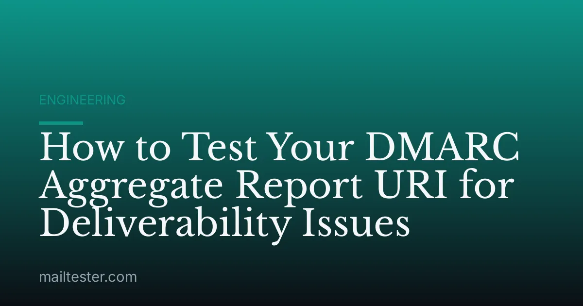 How to Test Your DMARC Aggregate Report URI for Deliverability Issues