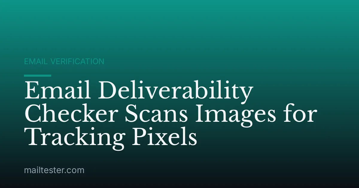 Email Deliverability Checker Scans Images for Tracking Pixels