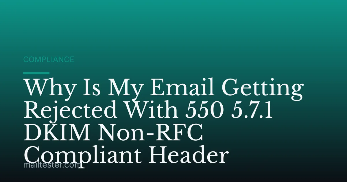 Why Is My Email Getting Rejected With 550 5.7.1 DKIM Non-RFC Compliant Header