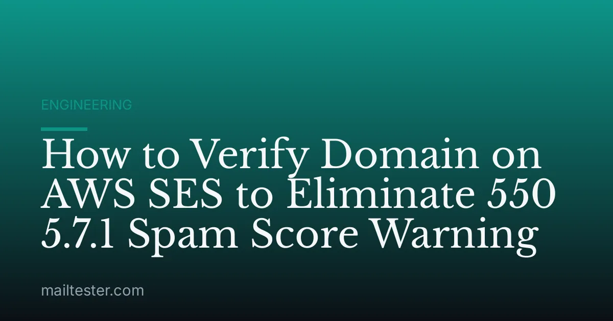 How to Verify Domain on AWS SES to Eliminate 550 5.7.1 Spam Score Warning