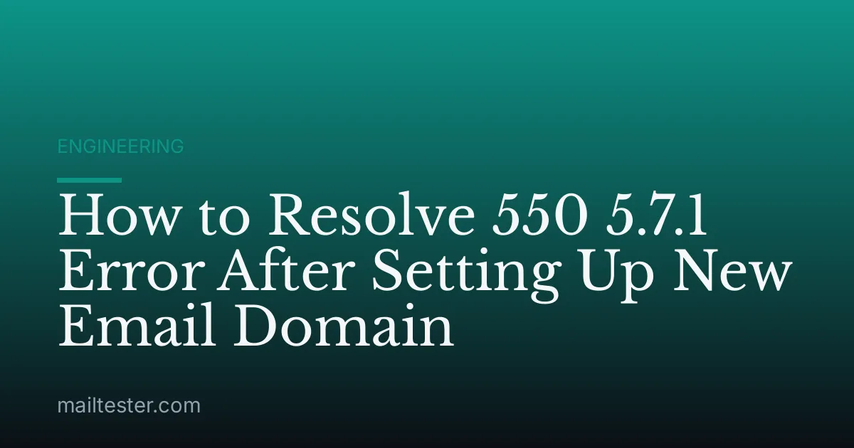 How to Resolve 550 5.7.1 Error After Setting Up New Email Domain