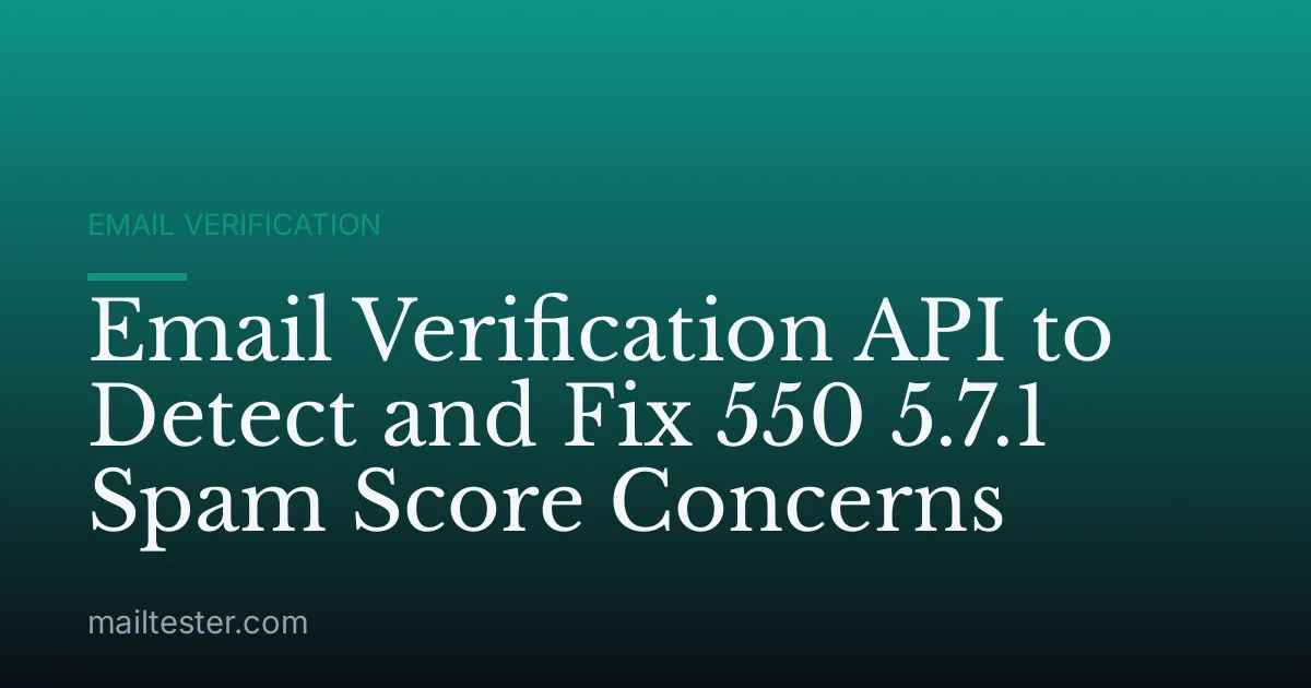 Email Verification API to Detect and Fix 550 5.7.1 Spam Score Concerns