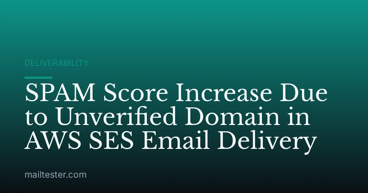 SPAM Score Increase Due to Unverified Domain in AWS SES Email Delivery