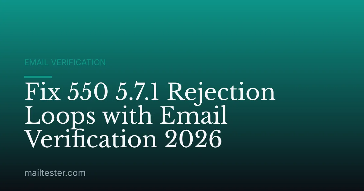 Fix 550 5.7.1 Rejection Loops with Email Verification 2026